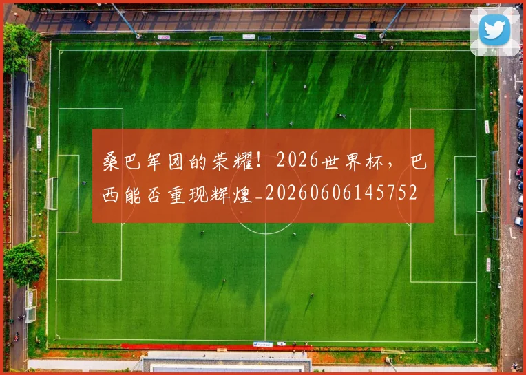 桑巴军团的荣耀！2026世界杯，巴西能否重现辉煌_20260606145752