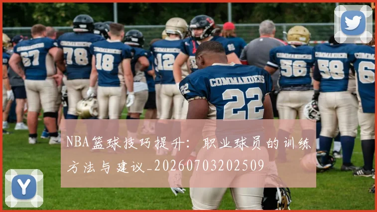 NBA篮球技巧提升：职业球员的训练方法与建议_20260703202509