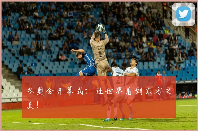 冬奥会开幕式：让世界看到东方之美！