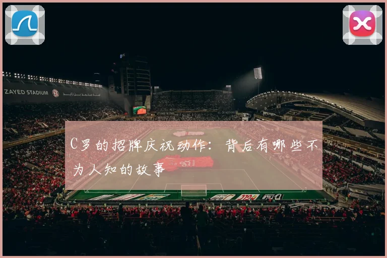 C罗的招牌庆祝动作：背后有哪些不为人知的故事